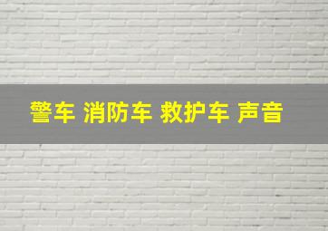 警车 消防车 救护车 声音